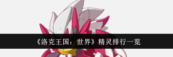 《洛克王国：世界》精灵排行一览