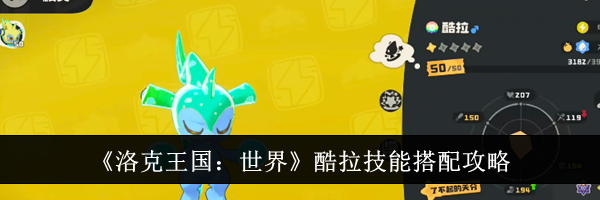 《洛克王国：世界》酷拉技能搭配攻略