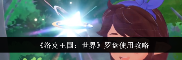 《洛克王国：世界》罗盘使用攻略