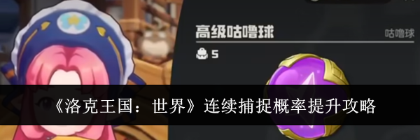 《洛克王国：世界》连续捕捉概率提升攻略