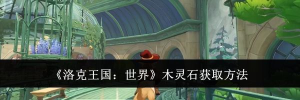 《洛克王国:世界》木灵石获取方法