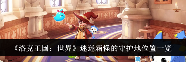 《洛克王国:世界》迷迷箱怪的守护地位置一览
