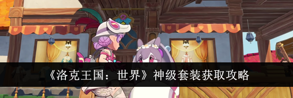《洛克王国：世界》神级套装获取攻略