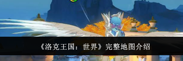 《洛克王国：世界》完整地图介绍