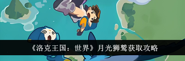 《洛克王国：世界》月光狮鹫获取攻略