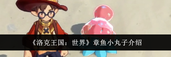 《洛克王国:世界》章鱼小丸子介绍