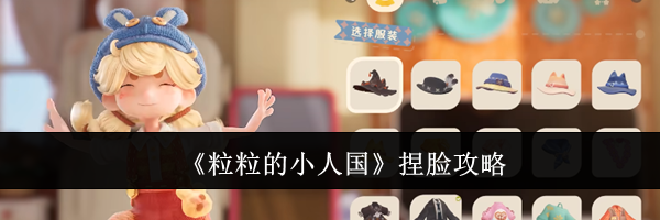 《粒粒的小人国》捏脸攻略