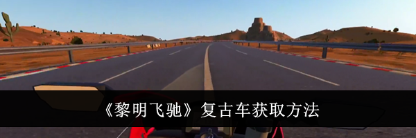 《黎明飞驰》复古车获取方法