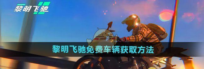 《黎明飞驰》免费车辆获取方法