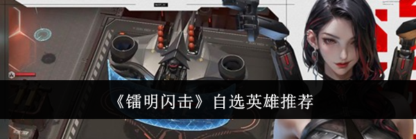 《镭明闪击》自选英雄推荐