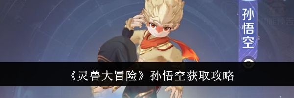 《灵兽大冒险》孙悟空获取攻略
