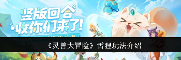 《灵兽大冒险》雪狸玩法介绍