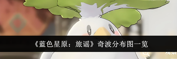 《蓝色星原：旅谣》奇波分布图一览