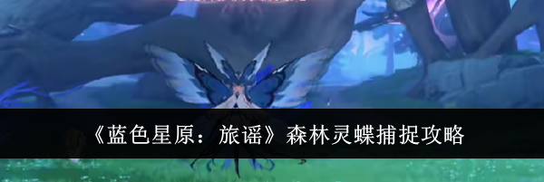 《蓝色星原：旅谣》森林灵蝶捕捉攻略