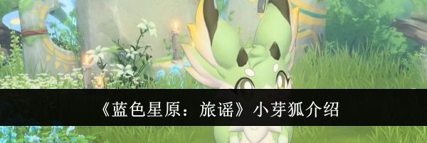 《蓝色星原：旅谣》小芽狐介绍
