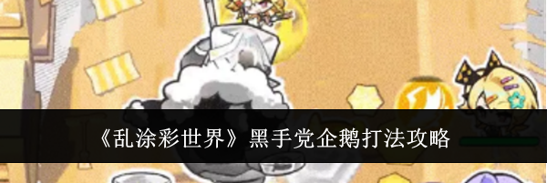 《乱涂彩世界》黑手党企鹅打法攻略