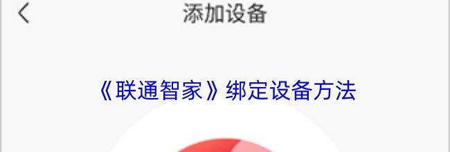 《联通智家》绑定设备方法