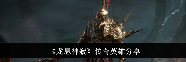 《龙息神寂》传奇英雄分享
