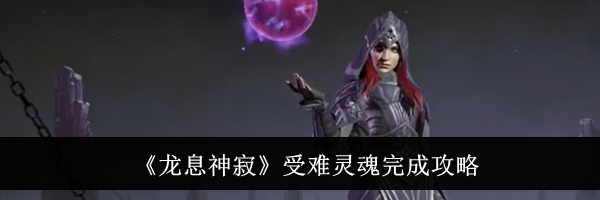 《龙息神寂》受难灵魂完成攻略