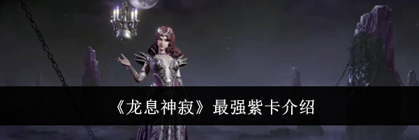 《龙息神寂》最强紫卡介绍