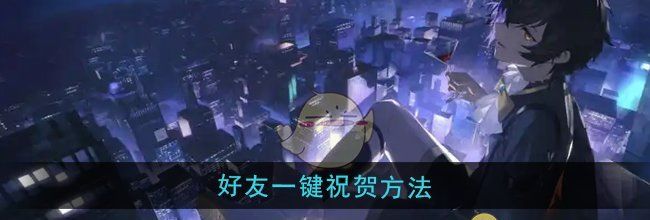 《龙族：卡塞尔之门》好友一键祝贺方法