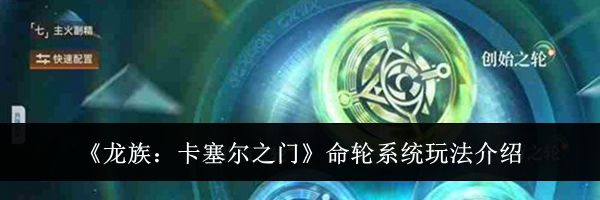 《龙族:卡塞尔之门》命轮系统玩法介绍