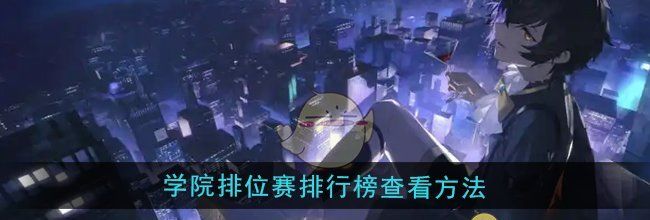 《龙族：卡塞尔之门》学院排位赛排行榜查看方法