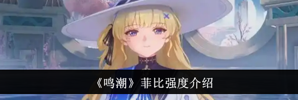 《鸣潮》菲比强度介绍