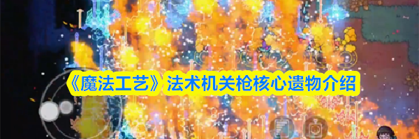《魔法工艺》法术机关枪核心遗物介绍