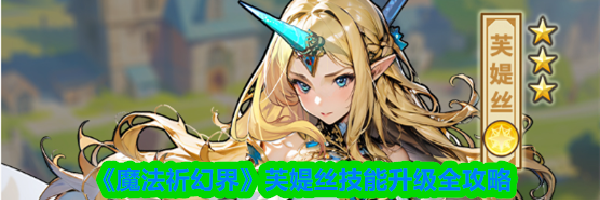 《魔法祈幻界》芙媞丝技能升级全攻略