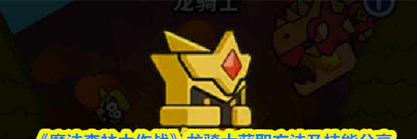 《魔法森林大作战》龙骑士获取方法及技能分享