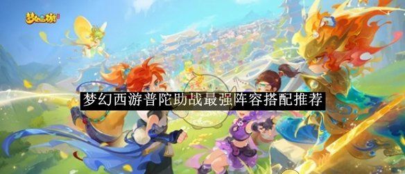 《梦幻西游》普陀助战最强阵容搭配推荐