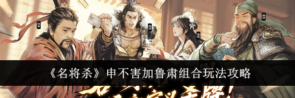 《名将杀》申不害加鲁肃组合玩法攻略