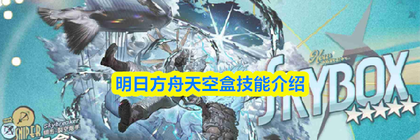明日方舟天空盒技能介绍