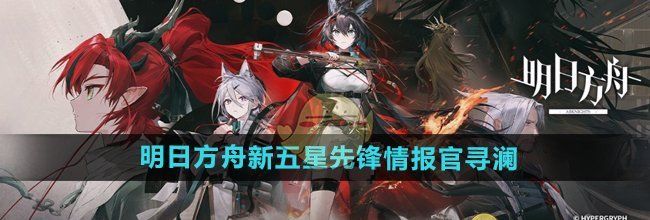 《明日方舟》新五星先锋情报官寻澜介绍