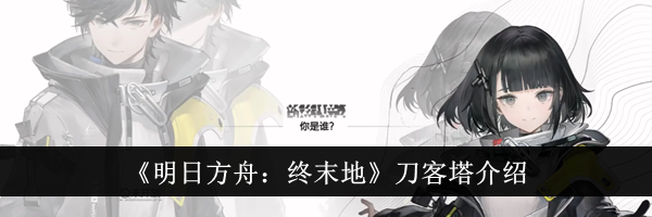 《明日方舟：终末地》刀客塔介绍