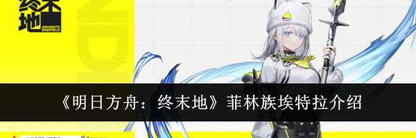 《明日方舟：终末地》菲林族埃特拉介绍