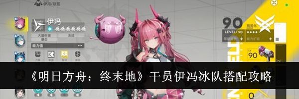 《明日方舟：终末地》干员伊冯冰队搭配攻略