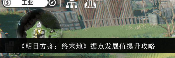 《明日方舟：终末地》据点发展值提升攻略