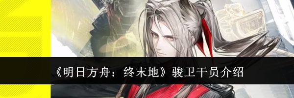 《明日方舟：终末地》骏卫干员介绍