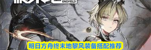 明日方舟终末地黎风装备搭配推荐