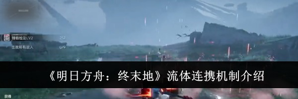 《明日方舟：终末地》流体连携机制介绍