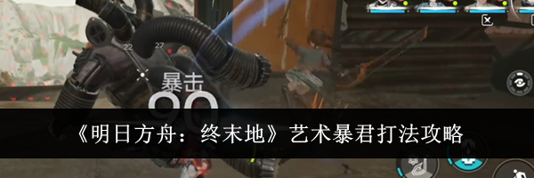 《明日方舟：终末地》艺术暴君打法攻略