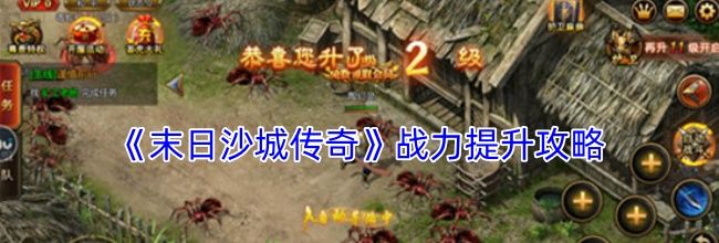 《末日沙城传奇》战力提升攻略