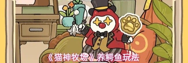 《猫神牧场》养鳄鱼玩法
