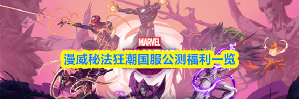 漫威秘法狂潮国服公测福利一览