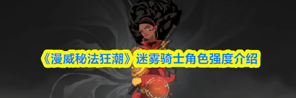 《漫威秘法狂潮》迷雾骑士角色强度介绍