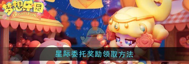 《梦想乐园》星际委托奖励领取方法