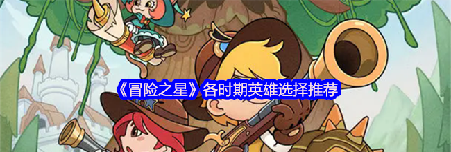 《冒险之星》各时期英雄选择推荐
