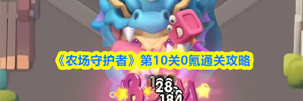 《农场守护者》第10关0氪通关攻略
